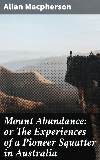 

Mount Abundance: or The Experiences of a Pioneer Squatter in Australia