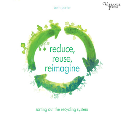 Reduce, Reuse, Reimagine - Sorting Out the Recycling System (Unabridged) - Beth Porter