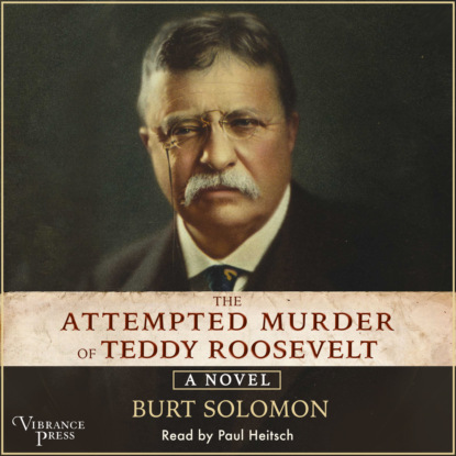 The Attempted Murder of Teddy Roosevelt (Unabridged) - Burt Solomon