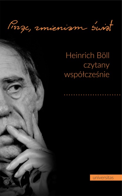 

„Pisząc, zmieniam świat”. Heinrich Böll czytany współcześnie