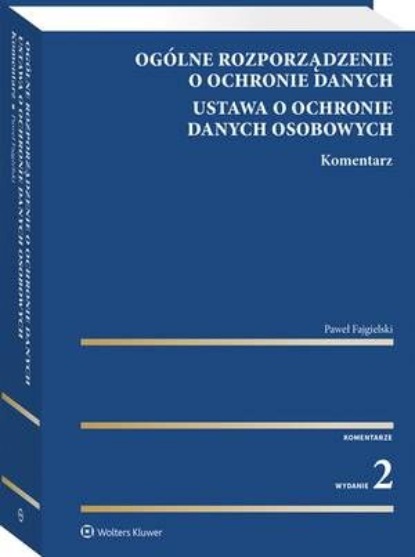 

Ogólne rozporządzenie o ochronie danych. Ustawa o ochronie danych osobowych. Komentarz