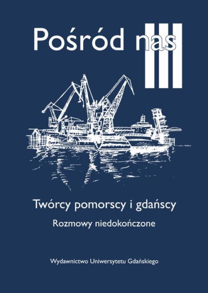 

Pośród nas III. Twórcy pomorscy i gdańscy. Rozmowy niedokończone