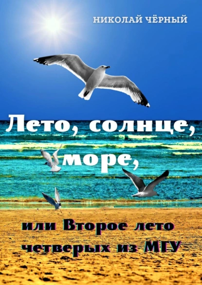 Обложка книги Лето, солнце, море, или Второе лето четверых из МГУ, Николай Дмитриевич Чёрный