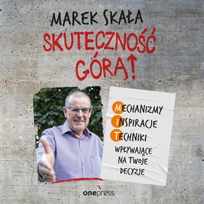 

Skuteczność górą! Mechanizmy - Inspiracje - Techniki wpływające na Twoje decyzje