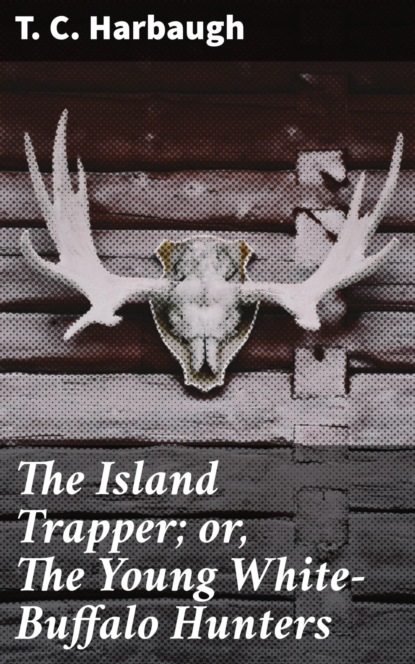 

The Island Trapper; or, The Young White-Buffalo Hunters