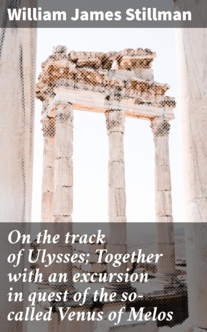 

On the track of Ulysses; Together with an excursion in quest of the so-called Venus of Melos