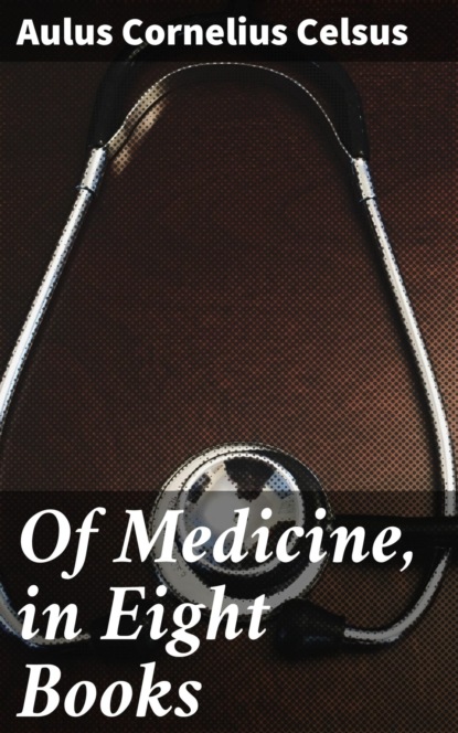 

Of Medicine, in Eight Books