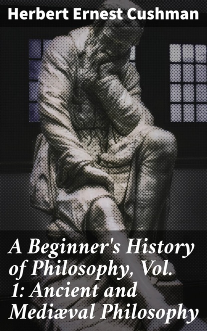 

A Beginner's History of Philosophy, Vol. 1: Ancient and Mediæval Philosophy