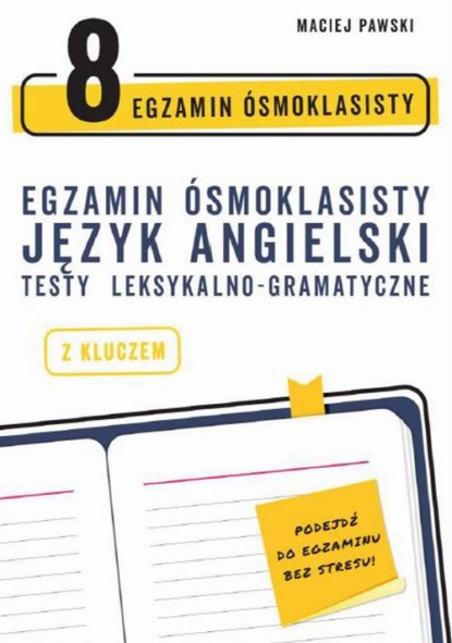 

Egzamin ósmoklasisty z języka angielskiego: testy leksykalno-gramatyczne (Wydanie II, zmienione i uzupełnione)