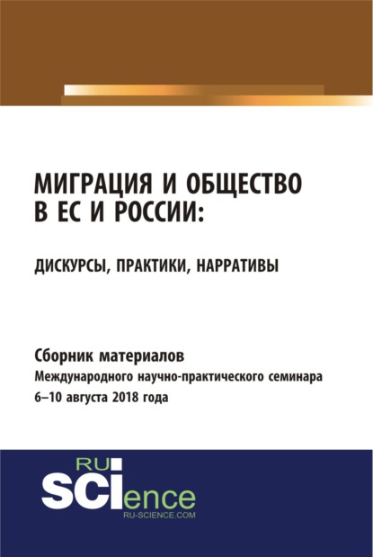 

Сборник материалов международного научно-практического семинара Миграция и общество в ЕС и России: дискурсы, практики, нарративы 6-10 августа 2018 года. (Бакалавриат). Сборник материалов.