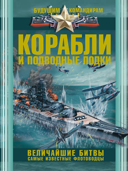 В. В. Ликсо - Корабли и подводные лодки. Величайшие битвы. Самые известные флотоводцы