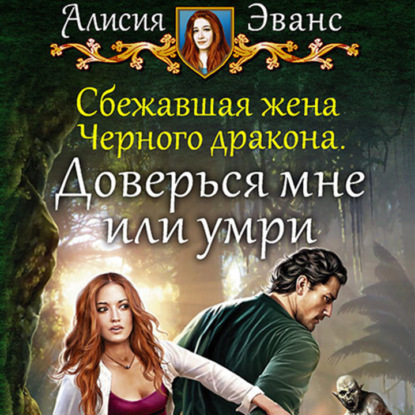 Аудиокнига Сбежавшая жена Чёрного дракона. Доверься мне или умри ISBN 978-5-535-10960-2