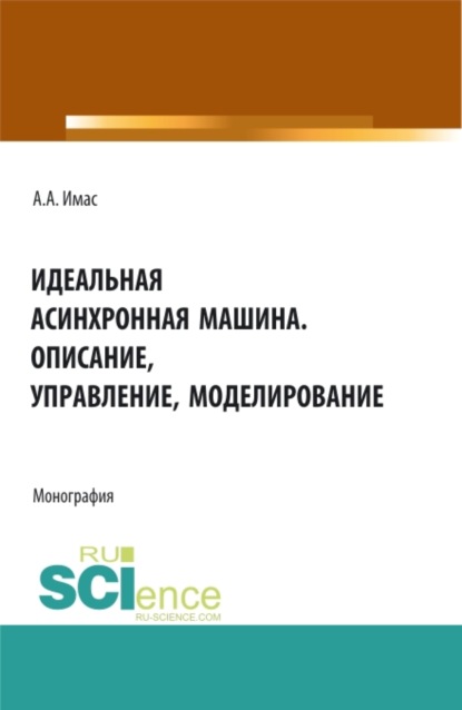 

Идеальная асинхронная машина. Описание, управление, моделирование. (Бакалавриат). Монография.