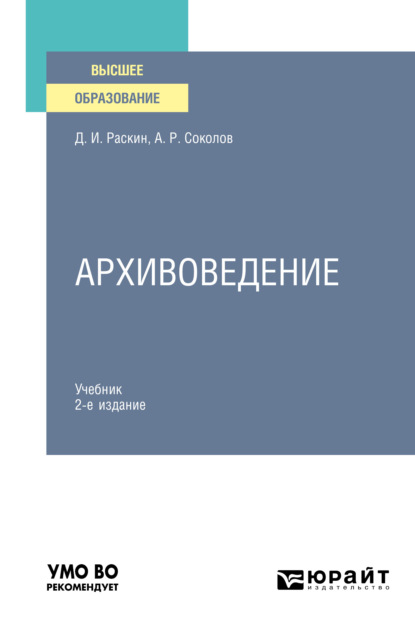 Архивоведение 2-е изд., испр. и доп. Учебник для вузов (Александр Ростиславович Соколов). 2021г. 