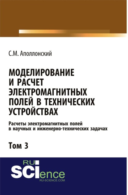 Моделирование и расчёт электромагнитных полей в технических устройствах. Том III. Расчёты электромагнитных полей в научных и инженерно-технических зад. (Аспирантура). (Бакалавриат). (Магистратура). Учебник