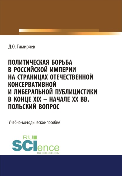 Политическая борьба в Российской империи на страницах отечественной консервативной и либеральной публицистики в конце XIX - начале XX вв. Польский вопрос. (Бакалавриат). Учебно-методическое пособие.