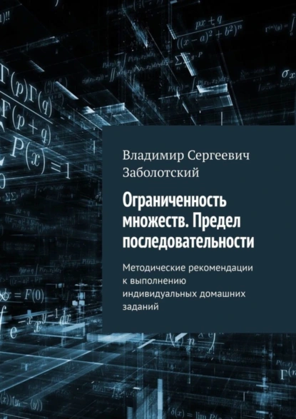 Обложка книги Ограниченность множеств. Предел последовательности. Методические рекомендации к выполнению индивидуальных домашних заданий, Владимир Сергеевич Заболотский