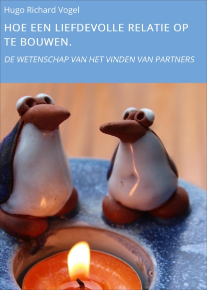 HOE EEN LIEFDEVOLLE RELATIE OP TE BOUWEN. (Hugo Richard Vogel). 