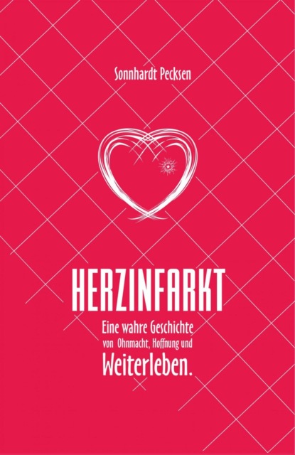 Herzinfarkt - Eine wahre Geschichte von Ohnmacht, Hoffnung und Weiterleben (Sonnhardt Pecksen). 