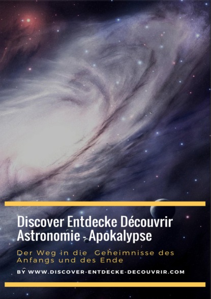 Discover Entdecke D?couvrir Astronomie - Apokalypse Der Weg in die Geheimnisse des Anfangs und des Ende