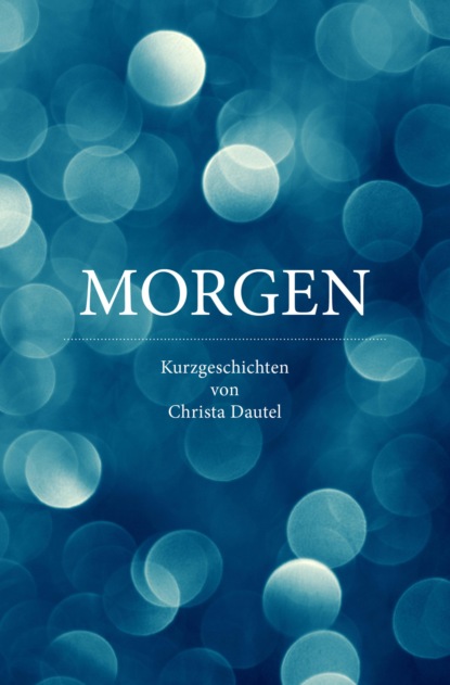 MORGEN (Christa Dautel). 