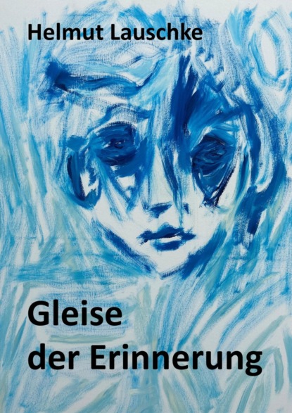 Gleise der Erinnerung (Helmut Lauschke). 