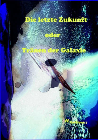 Die letzte Zukunft oder Tränen der Galaxie (Holger Rutkiewicz). 