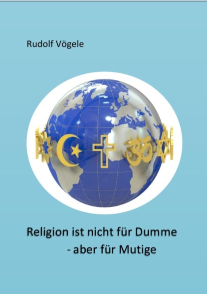 Religion ist nicht für Dumme - aber für Mutige (Rudolf Vögele). 