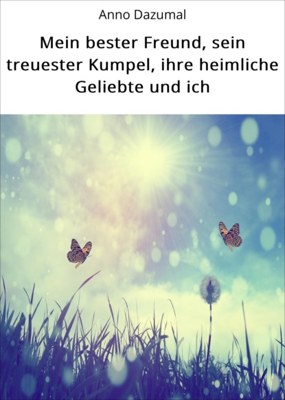 Mein bester Freund, sein treuester Kumpel, ihre heimliche Geliebte und ich