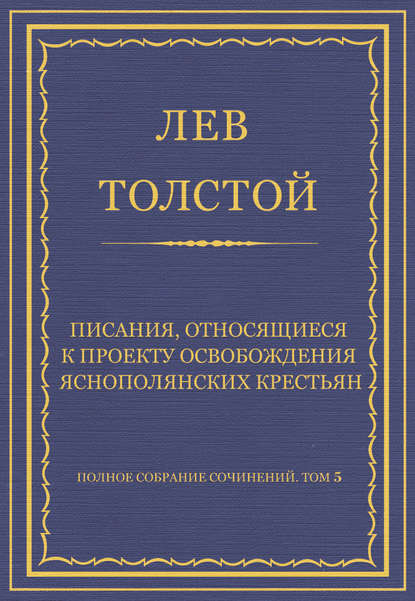 Полное собрание сочинений. Том 5. Произведения 1856-1859 гг. Писания, относящиеся к проекту освобождения яснополянских крестьян