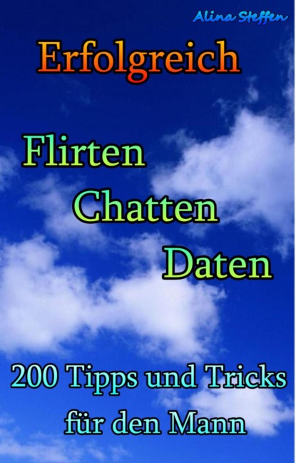 Erfolgreich Flirten Chatten Daten (Alina Steffen). 