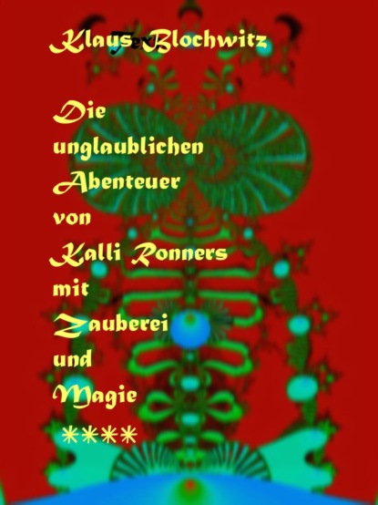 Die unglaublichen Abenteuer von Kalli Ronners mit Zauberei und Magie IV (Klaus Blochwitz). 