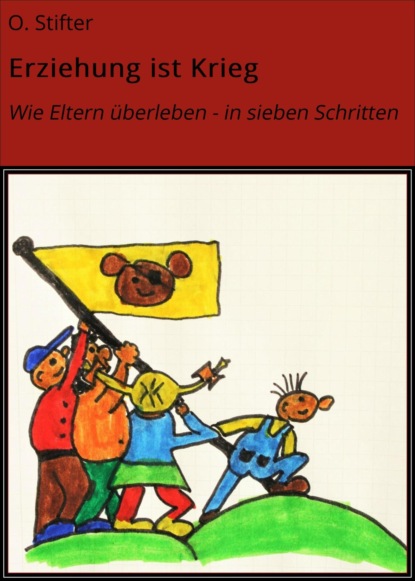 Erziehung ist Krieg (O. Stifter). 