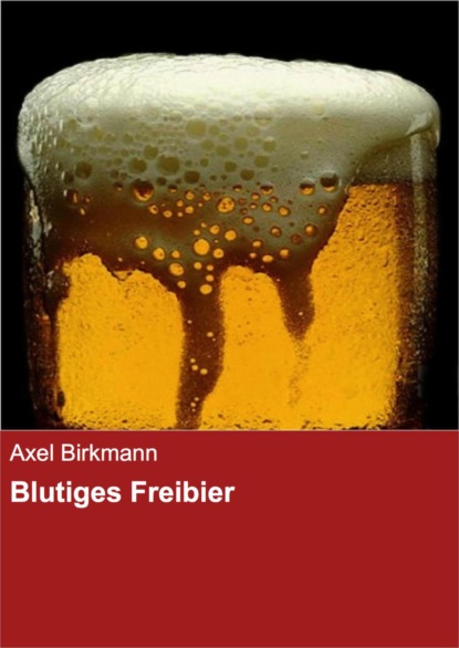 Blutiges Freibier (Axel Birkmann). 