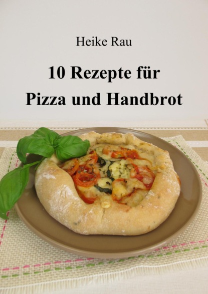 10 Rezepte f?r Pizza und Handbrot