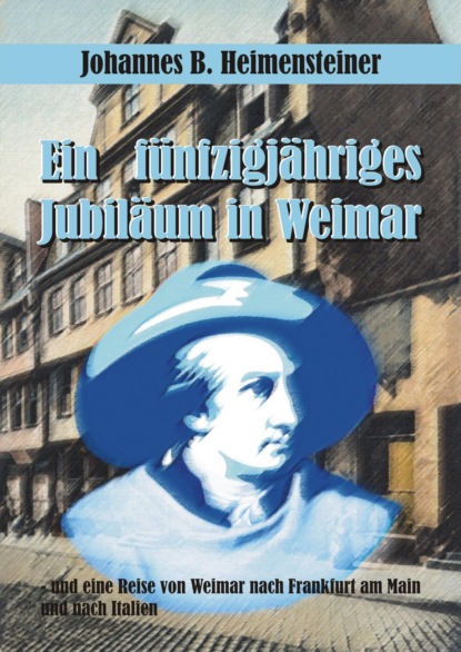 Ein fünfzigjähriges Jubiläum in Weimar (Johannes B. Heimensteiner). 