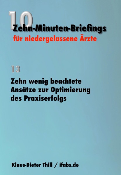 Zehn wenig beachtete Ansätze zur Optimierung des Praxiserfolgs (Klaus-Dieter Thill). 