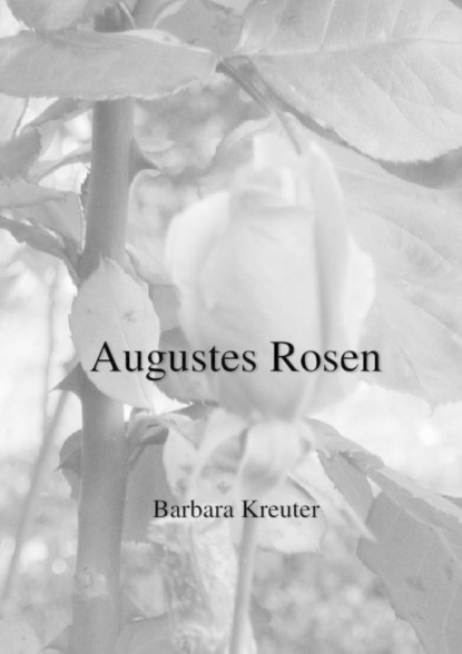 Augustes Rosen (Barbara Kreuter). 