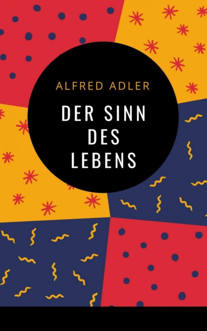 Alfred Adler - Der Sinn des Lebens (Alfred Adler). 