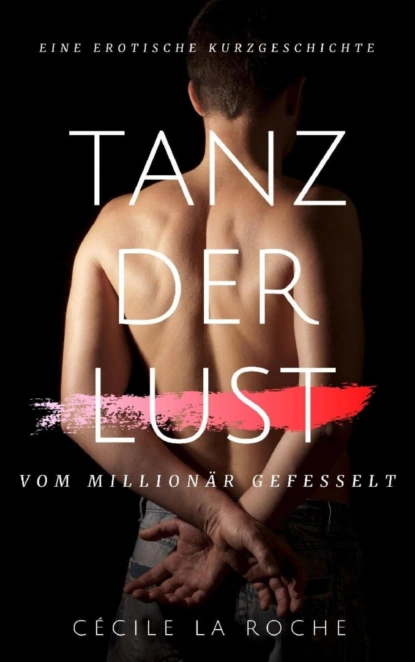 Обложка книги Tanz der Lust - Vom Millionär gefesselt (Eine erotische Kurzgeschichte), Cécile La Roche