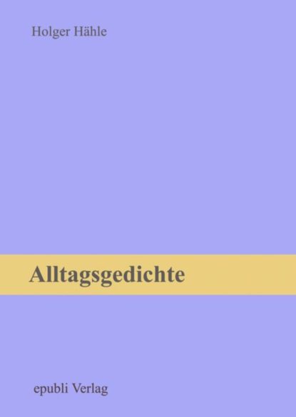 Alltagsgedichte (Holger Hähle). 