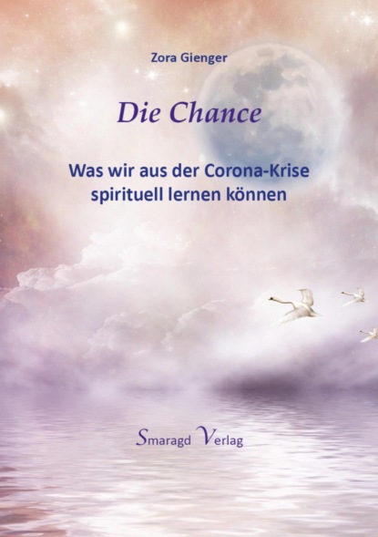 Die Chance - Was wir aus der Corona-Krise spirituell lernen können (Zora Gienger). 