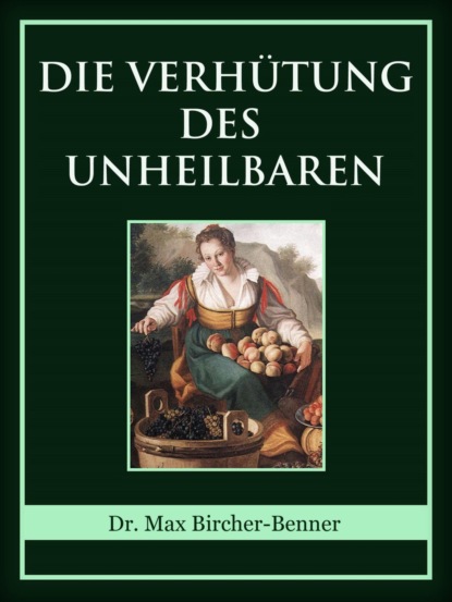 Die Verhütung des Unheilbaren (Dr. Max Bircher-Benner). 