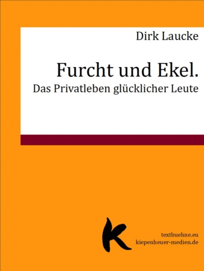 Furcht und Ekel. Das Privatleben glücklicher Leute (Dirk Laucke). 