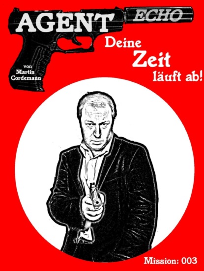 AGENT ECHO - Deine Zeit läuft ab! (Martin Cordemann). 