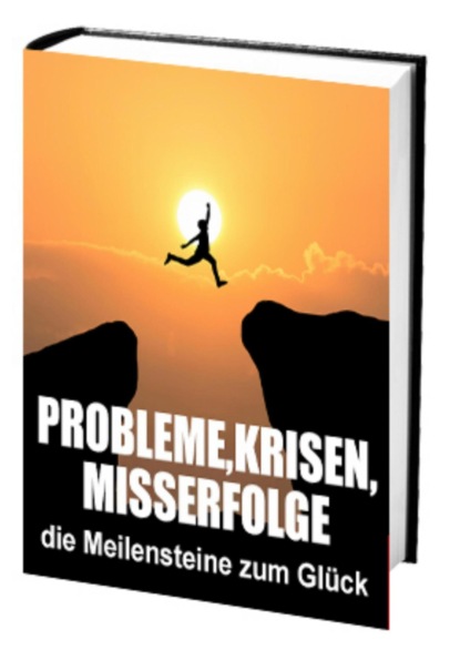 Probleme, Krisen, Misserfolge - die Meilensteine zum Glück (Antonio Rudolphios). 