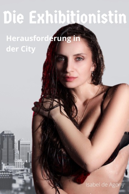 Die Exhibitionistin - Herausforderung in der City (Isabel de Agony). 