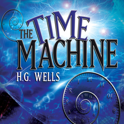 The Time Machine (Unabridged) (H. G. Wells). 