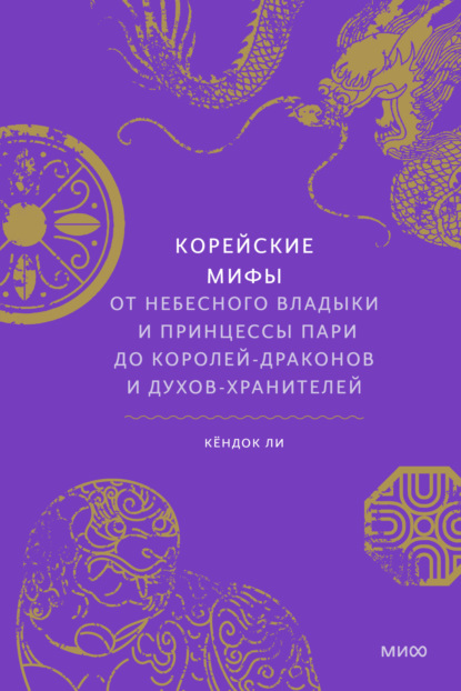 Корейские мифы. От небесного владыки и принцессы Пари до королей-драконов и духов-хранителей (Кёндок Ли). 2020г. 