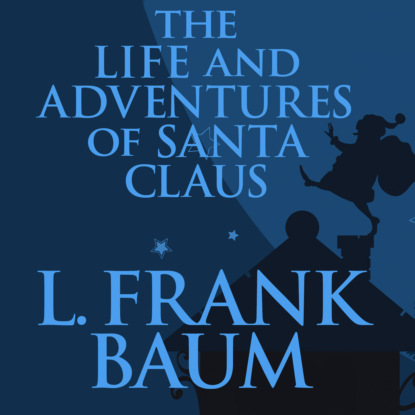 The Life and Adventures of Santa Claus (Unabridged) (L. Frank Baum). 